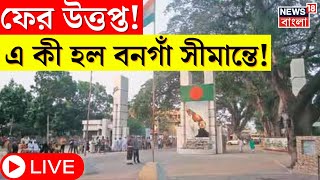 Bangladesh News LIVE | দফায় দফায় উত্তেজনা! Bongaon সীমান্তে বড় পদক্ষেপ! | Bangla News