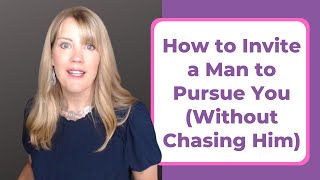 HOW TO INVITE A MAN TO PURSUE YOU (WITHOUT CHASING HIM)