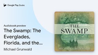 The Swamp: The Everglades, Florida, and the… by Michael Grunwald · Audiobook preview