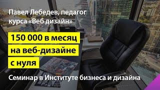 С нуля до 150 000 в мес. на веб-дизайне (Семинар Павел Лебедев)