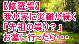 【修羅場】 我が家に災難が続く 「先祖の祟り？」 お墓に行ったら・・・