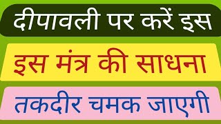 दीपावली पर करें इस मंत्र की साधना। मालामाल हो जाओगे। चूकें नहीं वरना पछताते रहोगे।