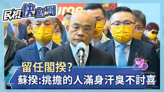 快新聞／留任閣揆？　蘇貞昌：挑擔的人滿身汗臭、是不會討喜的－民視新聞