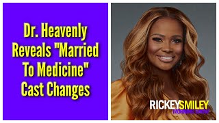 Dr. Heavenly Reveals 'Married To Medicine' Cast Changes