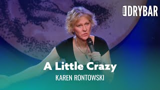 When Your Family Is A Little Crazy. Karen Rontowski