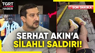 #SONDAKİKA | Eski Futbolcu Serhat Akın'a Silahlı Saldırı Düzenlendi! - TGRT Haber