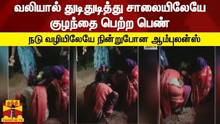 நடு வழியிலேயே நின்றுபோன ஆம்புலன்ஸ் - வலியால் துடிதுடித்து சாலையிலேயே குழந்தை பெற்ற பெண்