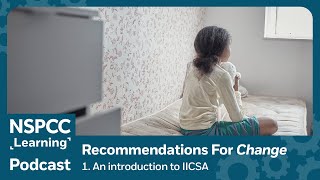 An introduction to IICSA | Recommendations for Change: a podcast series about the IICSA final report