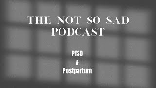 The Not So Sad Podcast - Episode 6 PT.2 (PTSD & Postpartum Depression)