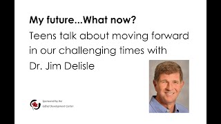 My Future...What Now? Teens talk about moving forward in our challenging times with Dr. Jim Delisle