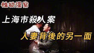 【性欲淫案】上海市殺人案，人妻背后的另一面 | 大案紀實 | 奇聞異事 | 犯罪 | 男女 | 夫妻 | 情殺 | 出軌 | 迷奸