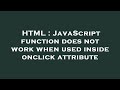 HTML : JavaScript function does not work when used inside onclick attribute