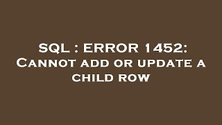 SQL : ERROR 1452: Cannot add or update a child row