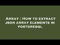 Array : How to extract json array elements in postgresql
