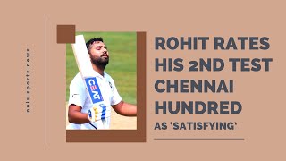 Rohit Rates His 2nd Test Chennai Hundred As ‘Satisfying’