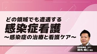 どの領域でも遭遇する感染症看護～感染症の治療と看護ケア～(田元 成仁 先生)