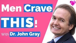 Men Crave THIS!  With Dr. John Gray