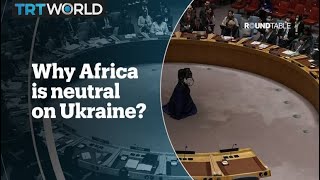 Why Africa is neutral on Ukraine?