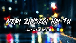 Meri Zindagi Hai Tu (Slowed And Reverb) - Satyameva Jayate 2 | SAR Music's