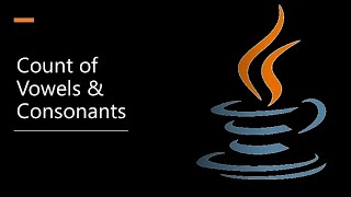 Important Java Program for Interviews Pgm 26: Finding Count of Vowels & Consonants in a Given String