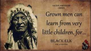 Black Elk - Native American Chief Quotes Are Life Changing