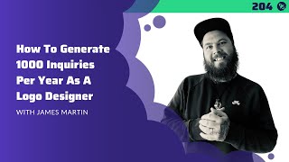 #204: How To Generate 1000 Inquiries Per Year As A Logo Designer | With James Martin