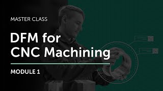 DFM for CNC Machining Master Class - Module 1