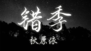 秋原依 - 错季 ❖春的颜色不走进秋季有些爱情就经不起季节轮替❖ （完整）