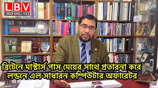 ব্রিটেনে মাস্টার্স পাস মেয়ের সাথে প্রতারনা করে লন্ডনে এল সাধারন কম্পিউটার অপরেটর