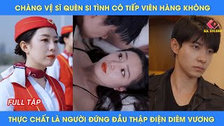 Chàng vệ sĩ quèn si tình cô tiếp viên hàng không, thực chất là người đứng đầu Thập Điện Diêm Vương