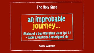 HOLY SHED 212 - AN IMPROBABLE JOURNEY (Pt 4)