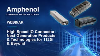 Amphenol Webinar | High Speed IO Connector Next Generation Products \u0026 Technologies for 112G \u0026 Beyond