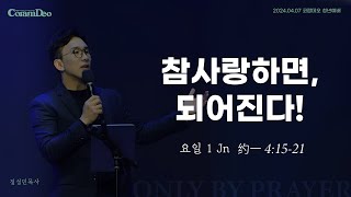 2024.04.07 참사랑하면, 되어진다!_정성민 목사