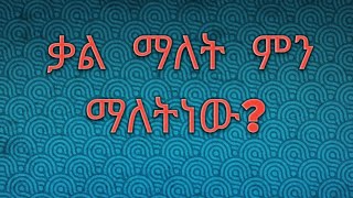 ቃል   ወይም   እምነት  ማለት  ምን  ማለትነው  አድነታቸው  ልዩነታቸው  ምንድነው?