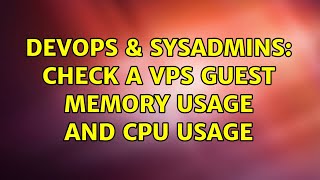 DevOps & SysAdmins: check a vps guest memory usage and CPU usage (2 Solutions!!)