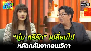 “บุ๋ม ตรีรัก” เปลี่ยนไป หลังกลับจากอเมริกา | HIGHLIGHT Daily Show EP.147 | 7 ก.ย. 65 | one31