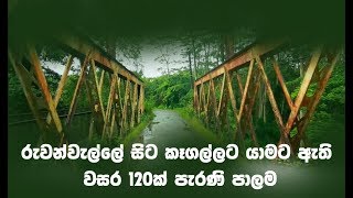 රුවන්වැල්ලේ සිට කෑගල්ලට යාමට ඇති වසර 120ක් පැරණි පාලම | Rawuma | 2018 - 06 - 06