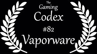 The Gaming Codex #82: Vaporware