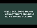 SQL : SQL 2005 Merge / concatenate multiple rows to one column