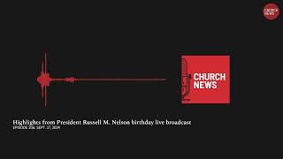 Episode 206 - Highlights from President Russell M. Nelson birthday live broadcast