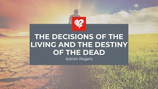 Adrian Rogers: The Decisions of the Living and the Destiny of the Dead (2353)