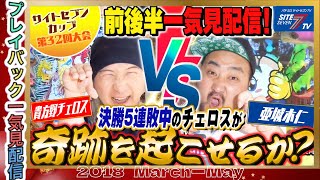 一気見再配信【決勝５連敗中のチェロス!奇跡を起こせるか!?】貴方野チェロス vs 亜城木仁【第32回大会】決勝戦　サイトセブンカップ 【一騎当千サバイバルソルジャー319】【リング 運命の日】