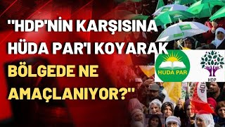 Mehmet Tezkan: HDP'nin karşısına HÜDA PAR'ı koyarak bölgede ne amaçlanıyor?