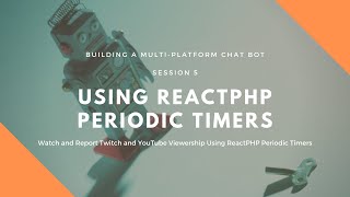 Session 5: Watch and Report Twitch Viewership Using ReactPHP Periodic Timers