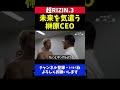 榊原ceo 平本蓮にtko負けした朝倉未来を気にかける試合直後の会話シーン【超rizin.3】