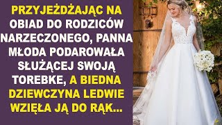 Przyjeżdżając na obiad do rodziców narzeczonego, panna młoda podarowała służącej swoją torebkę, a...