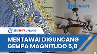 Gempa Magnitudo 5,8 Guncang Mentawai, Warga Lari Berhamburan Tinggalkan Ruangan