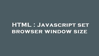HTML : Javascript set browser window size