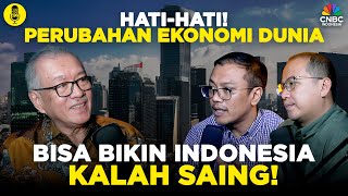 Hati-Hati! Perubahan Ekonomi Dunia Bisa Bikin Indonesia Kalah Saing!