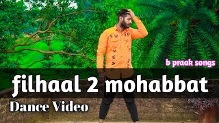filhaal 2 mohabbat Dance Video//b praak new songs//akshay kumar new songs//filhaal 2 Dance Cover